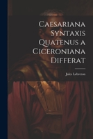 Caesariana syntaxis quatenus a Ciceroniana differat 1021493082 Book Cover