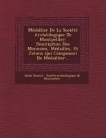 M�daillier de la Soci�t� Arch�ologique de Montpellier: Description Des Monnaies, M�dailles Et Jetons Qui Composent Ce M�daillier (Classic Reprint) 1249475880 Book Cover