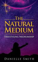 The Natural Medium : Freestyling Mediumship 1790105013 Book Cover