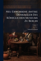 Neu Erworbene Antike Denkmäler Des Königlichen Museums Zu Berlin, Volume 3... 1271657562 Book Cover
