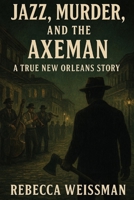 Jazz, Murder, and the Axeman: A True New Orleans Story B0F48DP8ND Book Cover