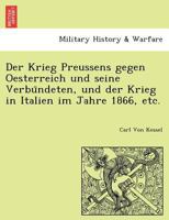 Der Krieg Preussens gegen Oesterreich und seine Verbündeten, und der Krieg in Italien im Jahre 1866, etc. 1241776431 Book Cover