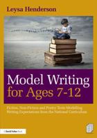 Model Writing for Ages 7-12: Fiction, Non-Fiction and Poetry Texts Modelling Writing Expectations from the National Curriculum 1138502588 Book Cover