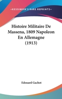 Histoire Militaire De Massena, 1809 Napoleon En Allemagne (1913) 1166786579 Book Cover