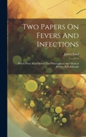 Two Papers On Fevers And Infection: Which Were Read Before The Philosophical And Medical Society, In Edinburgh 1021567000 Book Cover