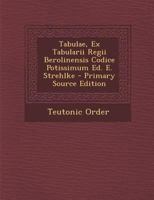 Tabulae, Ex Tabularii Regii Berolinensis Codice Potissimum Ed. E. Strehlke 1287427618 Book Cover