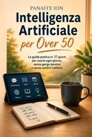 INTELLIGENZA ARTIFICIALE PER OVER 50: La guida pratica in 30 giorni per usarla ogni giorno, senza gergo tecnico e senza sentirti indietro (Italian Edition) B0HBT3YZL8 Book Cover