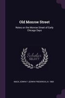Old Monroe Street: Notes on the Monroe Street of Early Chicago Days 1378109252 Book Cover