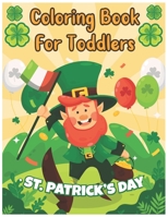St. Patrick's Day Coloring Book for Toddlers: St. Patrick's Day Coloring Pages Book for Kids Ages 2-5, Fun St. Patrick's Day Interactive Book for Preschoolers and Toddlers B09SV7P34W Book Cover