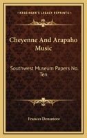 Cheyenne And Arapaho Music: Southwest Museum Papers No. Ten 1014176972 Book Cover