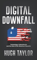 Digital Downfall: Technology, Cyberattacks and the End of the American Republic 1734807229 Book Cover
