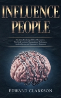 Influence People: The Dark Psychology Bible of Persuasion. This Book Includes: Manipulation Techniques, Analyze People and Hypnosis for Beginners 1801574766 Book Cover