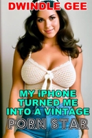 My IPhone Turned Me into a Vintage Porn Star : The Little Oral Annie Edition (Gender Transformation) 1980424462 Book Cover