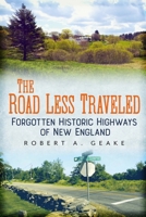 The Road Less Traveled : Forgotten Historic Highways of New England 1634991982 Book Cover