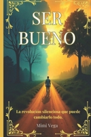Ser bueno: La revolución silenciosa que puede cambiarlo todo. (Spanish Edition) B0F1ZSTBGH Book Cover