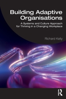 Building Adaptive Organisations: A Systems and Culture Approach for Thriving in a Changing Workplace 1041156111 Book Cover