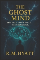 The Ghost Mind (The Ghost Mind Book 1) B0FCD959J5 Book Cover