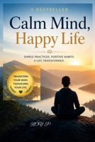 CALM MIND HAPPY LIFE (MOTIVATIONAL) B0HD8BRXQP Book Cover