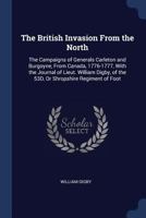 The British Invasion from the North. the Campaigns of Generals Carleton and Burgoyne, from Canada, 1776-1777, with the Journal of Lieut. William Digby, of the 53d, or Shropshire Regiment of Foot 1298946727 Book Cover
