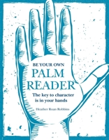 Be Your Own Palm Reader: The key to character is in your hands 1782497234 Book Cover