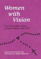 Women with Vision: The Presentation Sisters of South Dakota, 1880-1985 0252014936 Book Cover
