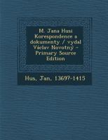 M. Jana Husi Korespondence a dokumenty / vydal Václav Novotný 1019271353 Book Cover