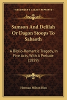 Samson And Delilah Or Dagon Stoops To Sabaoth: A Biblio-Romantic Tragedy, In Five Acts, With A Prelude 1146352999 Book Cover