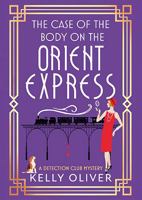 The Case of the Body on the Orient Express: A NEW installment in Kelly Oliver's addictive Detection Club cozy mystery series! (The Detection Club) 1836175507 Book Cover