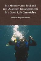 My Memory, my Soul and my Quantum Entanglement - My Good Life Chronicles 1365756815 Book Cover