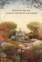 Seasons in the Soil: A Year In The Life Of A UK Garden B0C6W5M13Y Book Cover