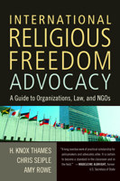 International Religious Freedom Advocacy: A Guide to Organizations, Law, and NGOs 1602581797 Book Cover