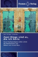 Zwei Dinge sind es, die ich hörte: Neun Psalmpredigten (2002-2010) Mit Meditationen und Bildern von Ursula Wyss 3841602150 Book Cover