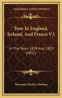 Tour In England, Ireland, And France V2: In The Years 1828 And 1829 1164181793 Book Cover