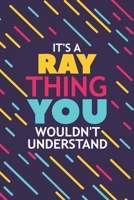 It's a Ray Thing You Wouldn't Understand: Lined Notebook / Journal Gift, 120 Pages, 6x9, Soft Cover, Glossy Finish 167713318X Book Cover