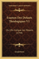 Examen Des Defauts Theologiques V1: Ou L'On Indique Les Moyens (1744) 1166068900 Book Cover