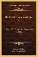 Du Droit Ecclesiastique V1: Dans Ses Principes Generaux (1855) 1161142568 Book Cover