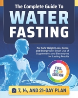 The Complete Guide to Water Fasting: 7, 14, and 21-Day Fasts for Safe Weight Loss, Detox, and Energy with Smart Use of Supplements and Electrolytes for Lasting Results B0FQJMF7WL Book Cover