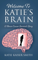 Welcome To Katie's Brain: A Brain Cancer Survivor's Story 1977267114 Book Cover