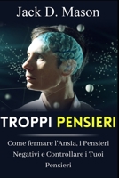 TROPPI PENSIERI: Come fermare l'Ansia, i Pensieri Negativi e Controllare i Tuoi Pensieri (Italian Edition) B08JZWNLL6 Book Cover