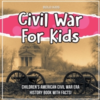 Civil War For Kids: Children's American Civil War Era History Book With Facts! 1071709240 Book Cover