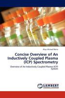 Concise Overview of An Inductively Coupled Plasma (ICP) Spectrometry: Overview of An Inductively Coupled Plasma (ICP) System 3848487098 Book Cover