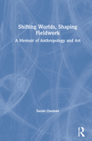 Shifting Worlds, Shaping Fieldwork: A Memoir of Anthropology and Art 1350128104 Book Cover
