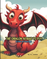 The Dragon Afraid to Fly: A Tale of Courage B0C9S8NY71 Book Cover