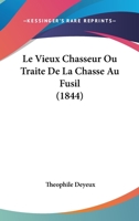 Le Vieux Chasseur Ou Traite De La Chasse Au Fusil (1844) 1166758575 Book Cover