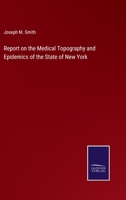 Report on the medical topography and epidemics of the state of New York 3375107757 Book Cover