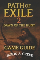 PATH OF EXILE 2: DAWN OF THE HUNT GAME GUIDE: Unlock Powerful Strategies, Build Synergies, And Dominate The Endgame B0F3PDVJJH Book Cover
