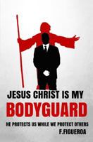 Jesus Christ Is My Bodyguard: He Protects Us While We Protect Others 1519351496 Book Cover