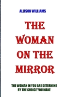 THE WOMAN ON THE MIRROR: THE WOMAN IN YOU ARE DETERMINE BY THE CHOICE YOU MAKE. B093B23CJ8 Book Cover