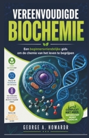 VEREENVOUDIGDE BIOCHEMIE: Een beginnersvriendelijke gids om de chemie van het leven te begrijpen (Dutch Edition) B0GZJHDLQ8 Book Cover