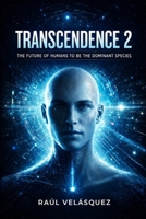 TRANSCENDENCE 2: THE FUTURE OF HUMANS TO BE THE DOMINANT SPECIES B0H157TMMY Book Cover